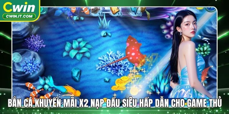 Bắn cá khuyến mãi x2 nạp đầu