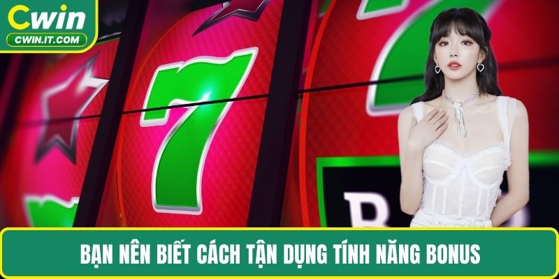 Bạn nên biết cách tận dụng tính năng bonus
