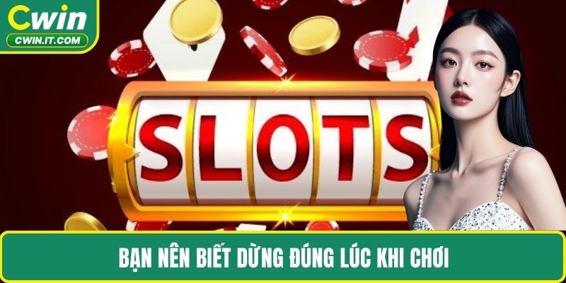 Bạn nên biết dừng đúng lúc khi chơi