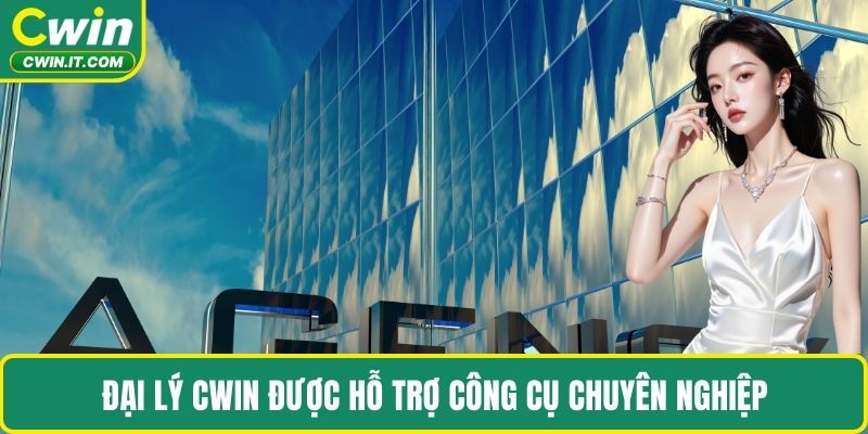 Đại lý CWIN được hỗ trợ công cụ chuyên nghiệp