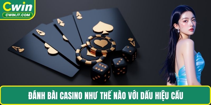 Đánh bài Casino như thế nào với dấu hiệu cầu