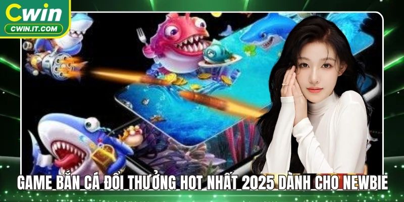 Game bắn cá đổi thưởng hot nhất 2025
