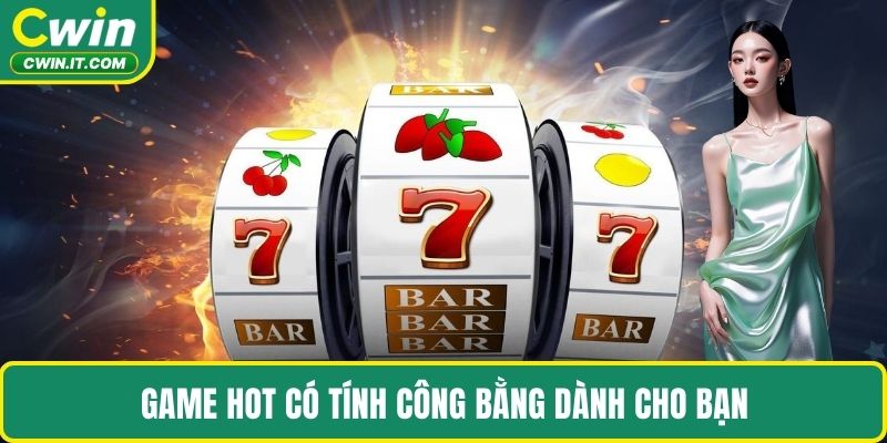 Game hot có tính công bằng dành cho bạn