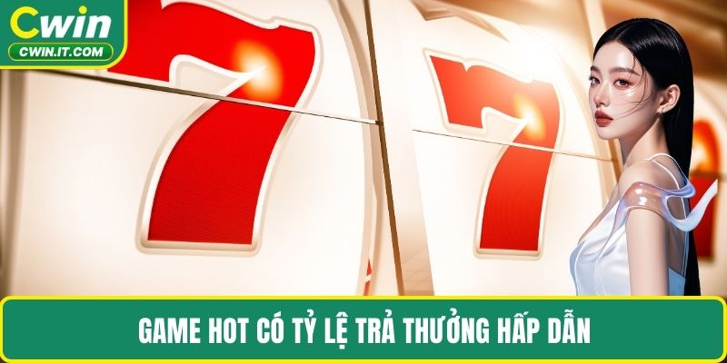 Game hot có tỷ lệ trả thưởng hấp dẫn 