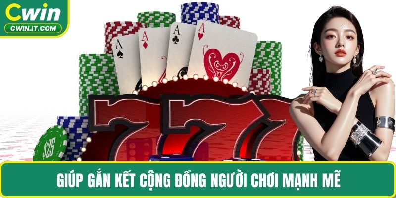 Giúp gắn kết cộng đồng người chơi mạnh mẽ