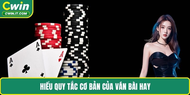 Hiểu quy tắc cơ bản của ván bài hay 