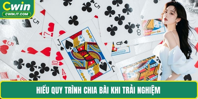 Hiểu quy trình chia bài khi trải nghiệm