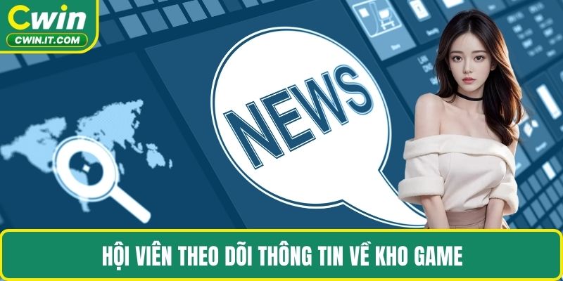 Hội viên theo dõi thông tin về kho game