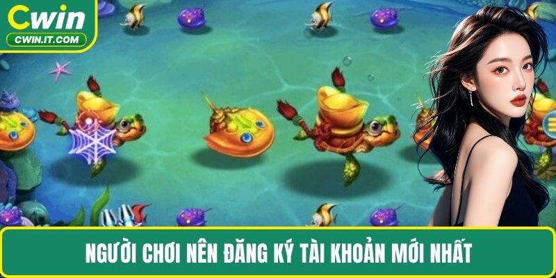 Người chơi nên đăng ký tài khoản mới nhất