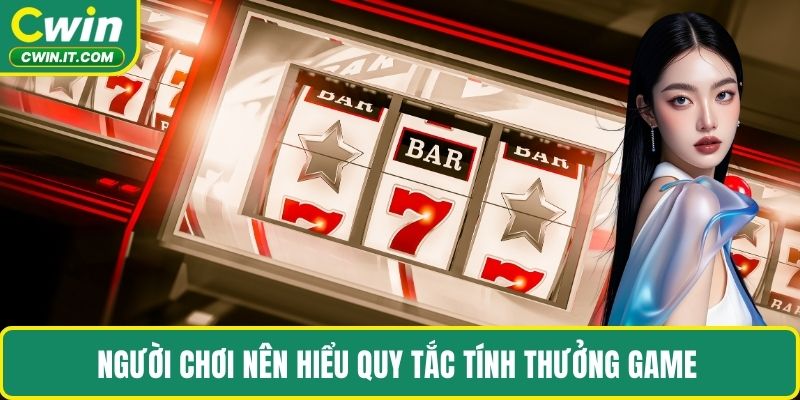Người chơi nên hiểu quy tắc tính thưởng game 