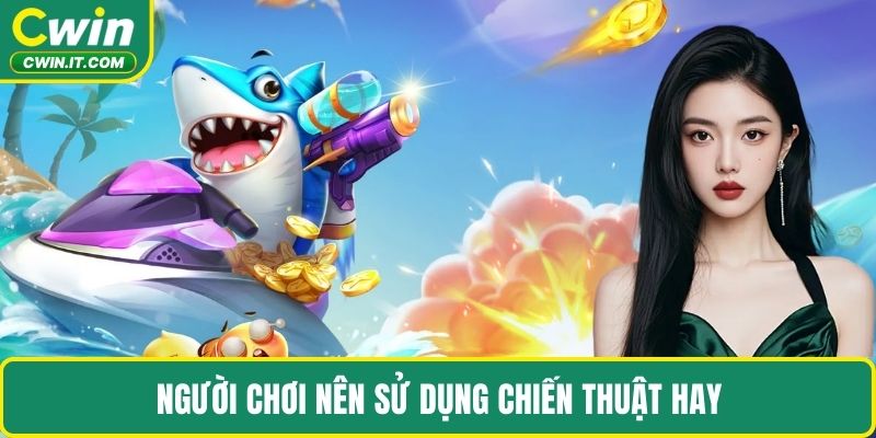 Người chơi nên sử dụng chiến thuật hay 