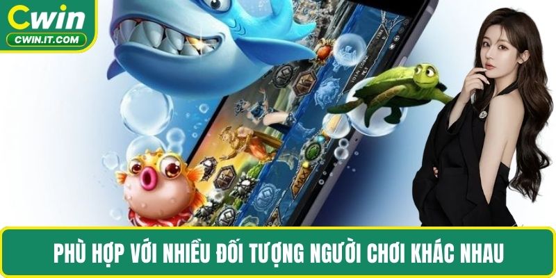 Phù hợp với nhiều đối tượng người chơi khác nhau