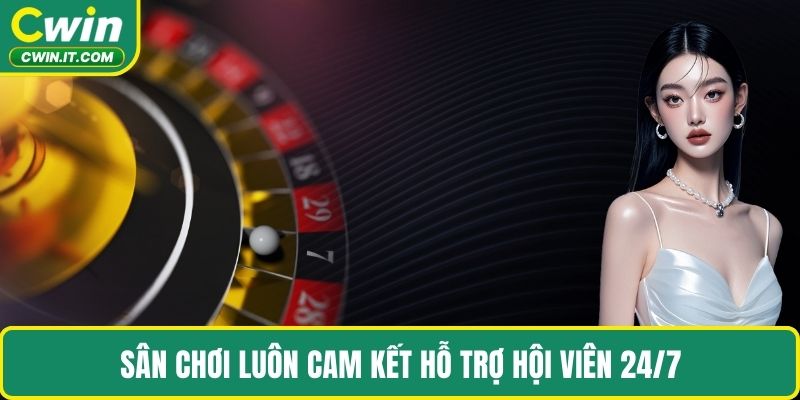 Sân chơi luôn cam kết hỗ trợ hội viên 24/7