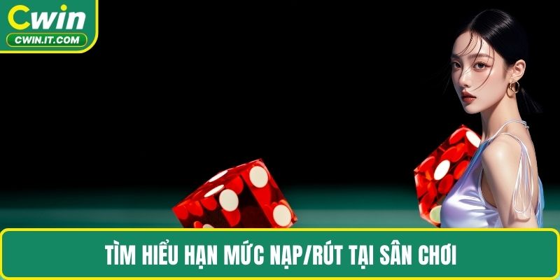 Tìm hiểu hạn mức nạp/rút tại sân chơi