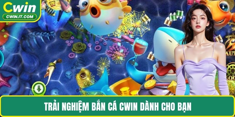 Trải nghiệm bắn cá CWIN dành cho bạn