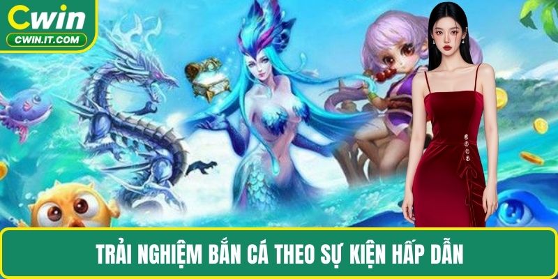 Trải nghiệm bắn cá theo sự kiện hấp dẫn 