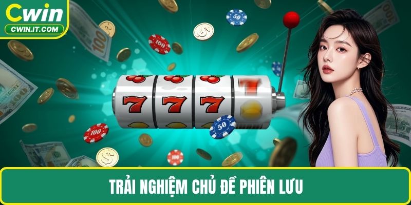 Trải nghiệm chủ đề phiên lưu khi trải nghiệm