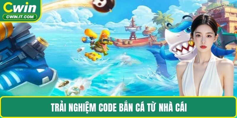Trải nghiệm code bắn cá từ nhà cái