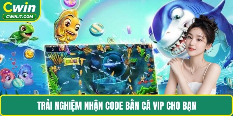Trải nghiệm nhận code bắn cá VIP cho bạn 